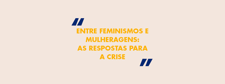 Entre feminismos e mulheragens: as respostas para a crise