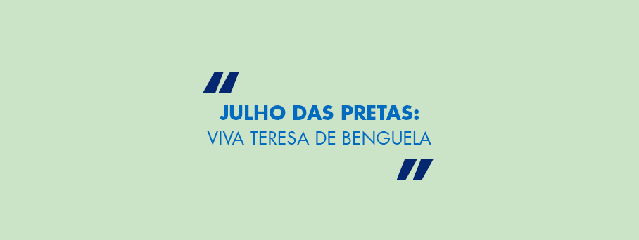 Julho das Pretas: Viva Tereza de Benguela!