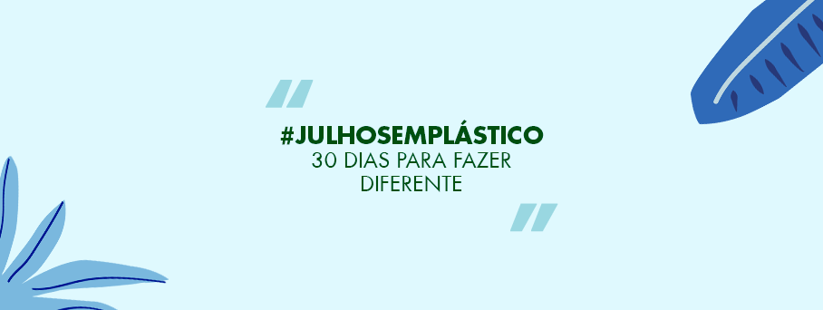 #JulhoSemPlástico: 30 dias para fazer diferente