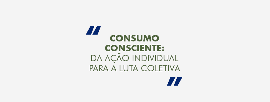 Consumo consciente: da ação individual para a luta coletiva