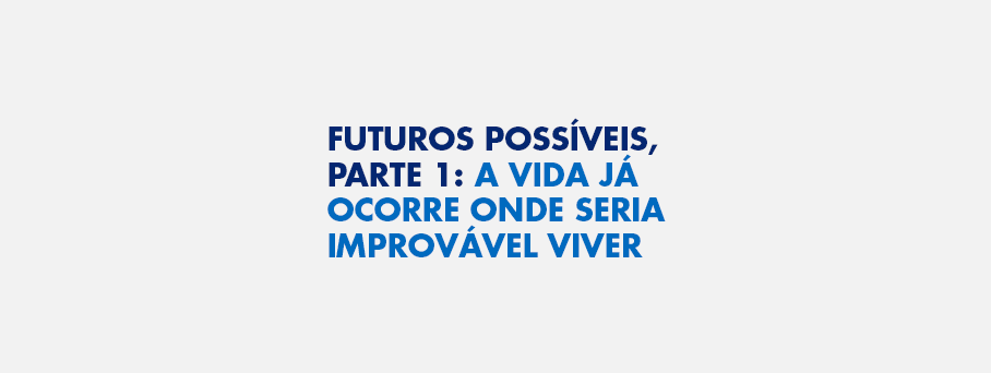 Futuros possíveis, parte 1: a vida já ocorre onde seria improvável viver