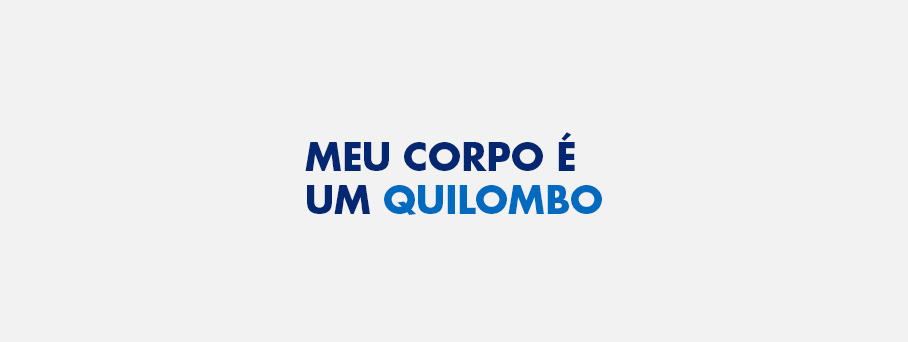 Meu corpo é um quilombo!